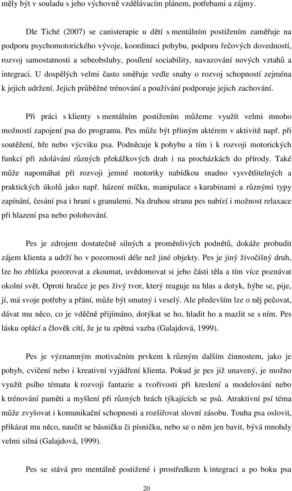 posílení sociability, navazování nových vztahů a integraci. U dospělých velmi často směřuje vedle snahy o rozvoj schopností zejména k jejich udržení.