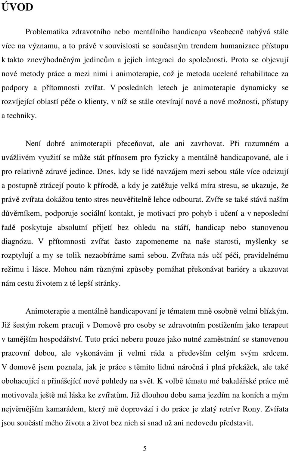 V posledních letech je animoterapie dynamicky se rozvíjející oblastí péče o klienty, v níž se stále otevírají nové a nové možnosti, přístupy a techniky.