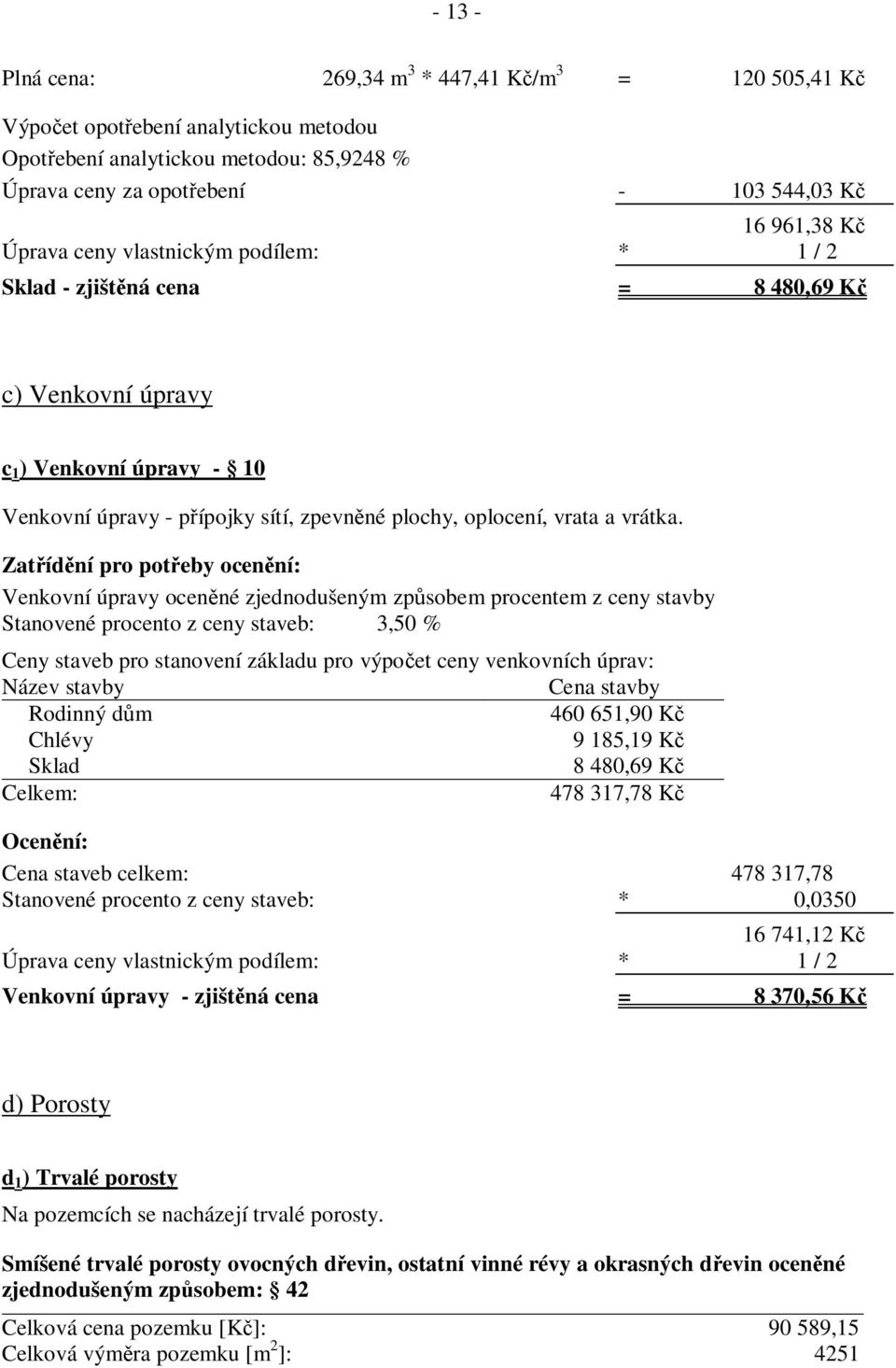 Zat íd ní pro pot eby ocen ní: Venkovní úpravy ocen né zjednodušeným zp sobem procentem z ceny stavby Stanovené procento z ceny staveb: 3,50 % Ceny staveb pro stanovení základu pro výpo et ceny