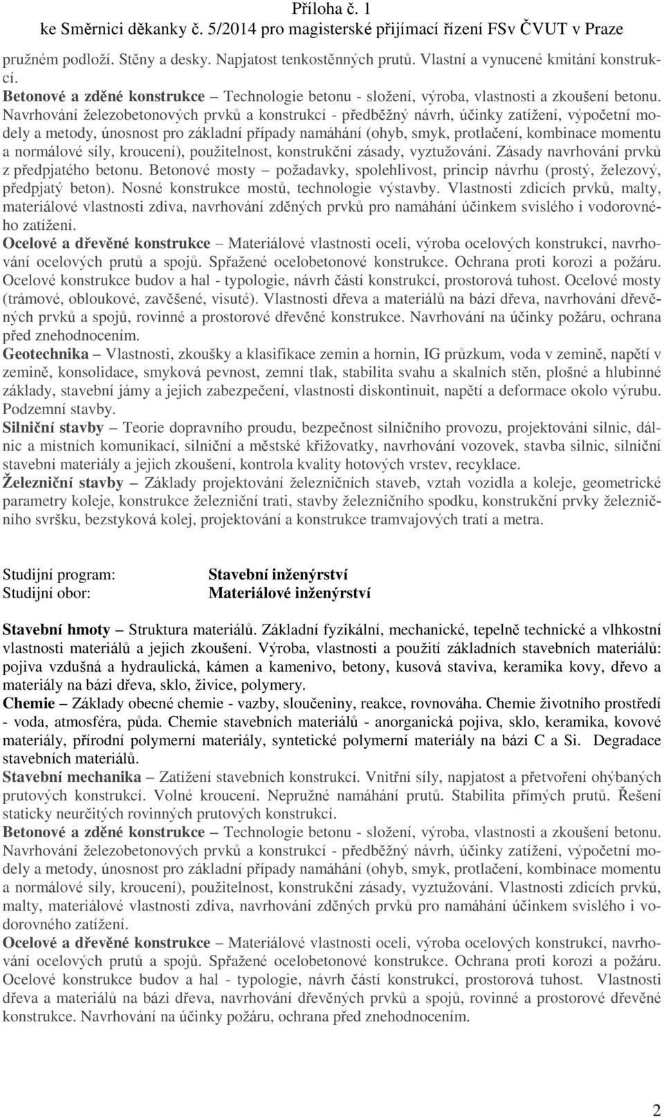 Vlastnosti zdicích prvků, malty, materiálové vlastnosti zdiva, navrhování zděných prvků pro namáhání účinkem svislého i vodorovného zatížení.