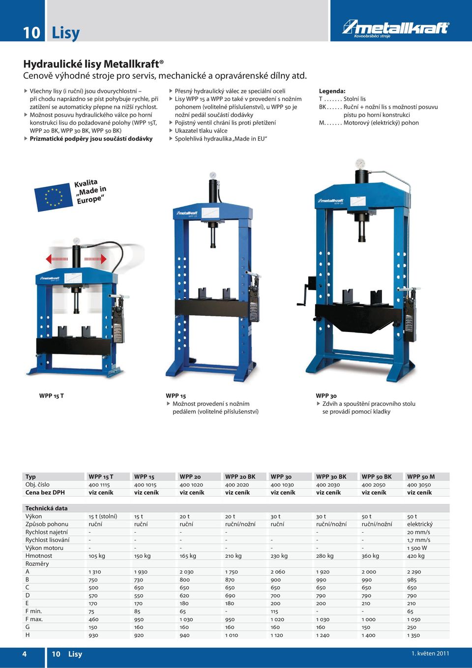 Možnost posuvu hydraulického válce po horní konstrukci lisu do požadované polohy (WPP 15T, WPP 20 BK, WPP 30 BK, WPP 50 BK) Prizmatické podpěry jsou součástí dodávky Přesný hydraulický válec ze