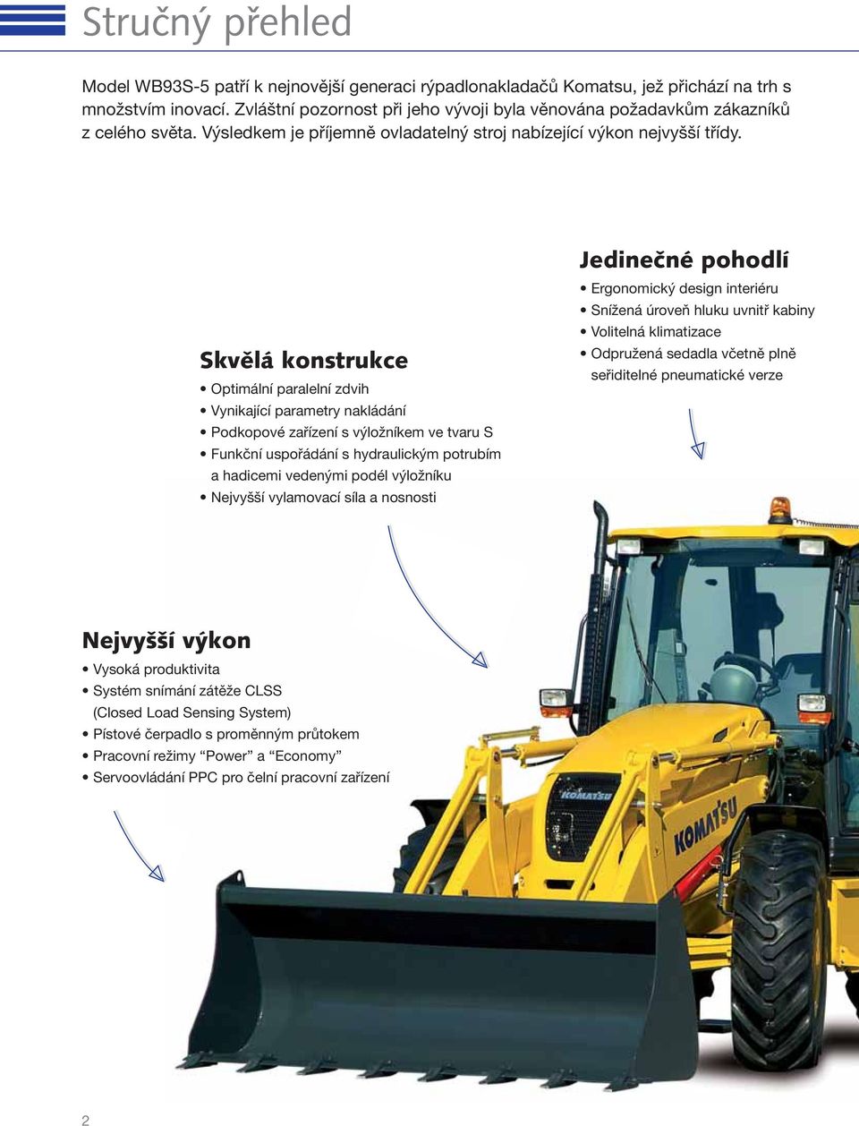 Skvělá konstrukce Optimální paralelní zdvih Vynikající parametry nakládání Podkopové zařízení s výložníkem ve tvaru S Funkční uspořádání s hydraulickým potrubím a hadicemi vedenými podél výložníku