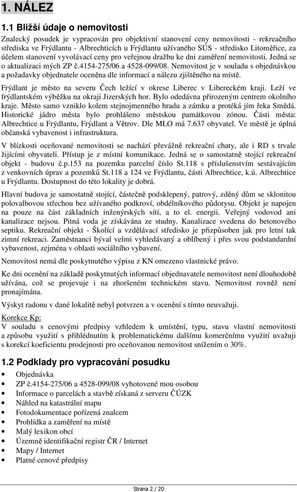 Litoměřice, za účelem stanovení vyvolávací ceny pro veřejnou dražbu ke dni zaměření nemovitosti. Jedná se o aktualizaci mých ZP č.4154-275/06 a 4528-099/08.