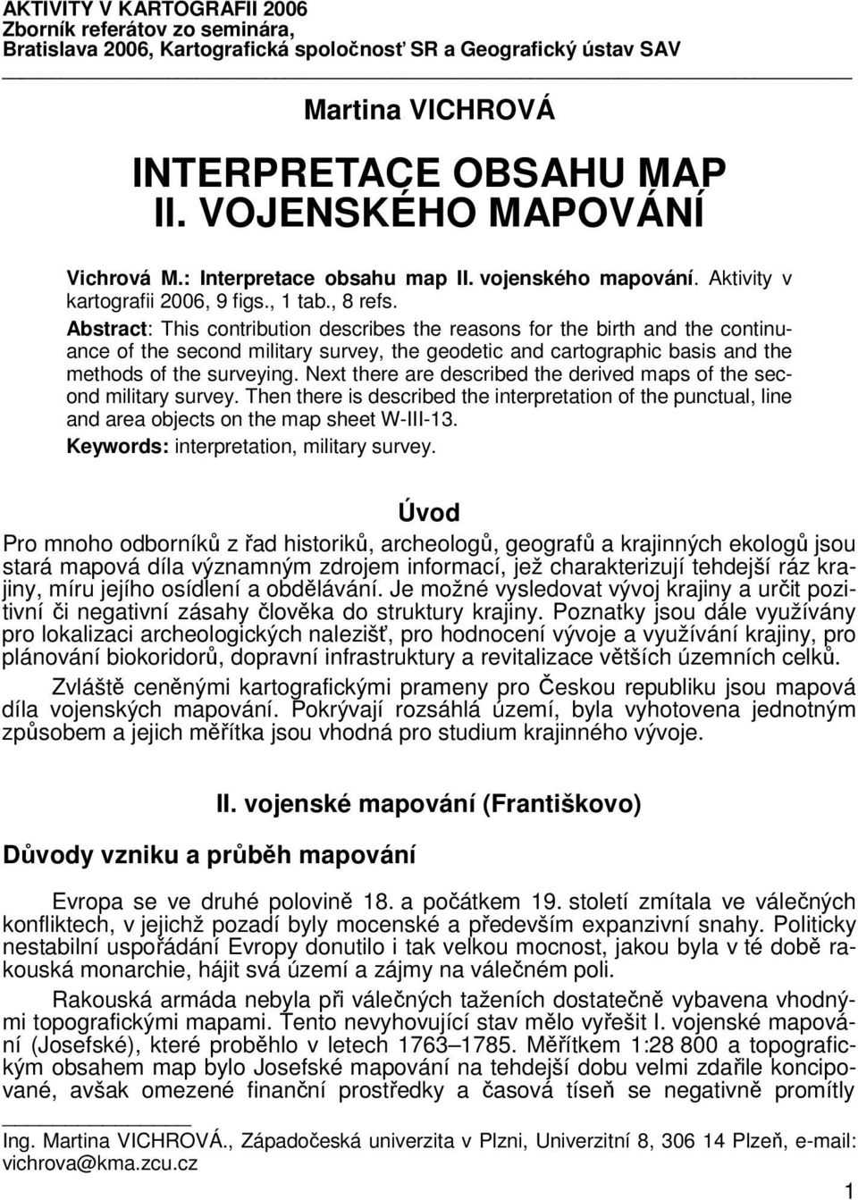 Abstract: This contribution describes the reasons for the birth and the continuance of the second military survey, the geodetic and cartographic basis and the methods of the surveying.