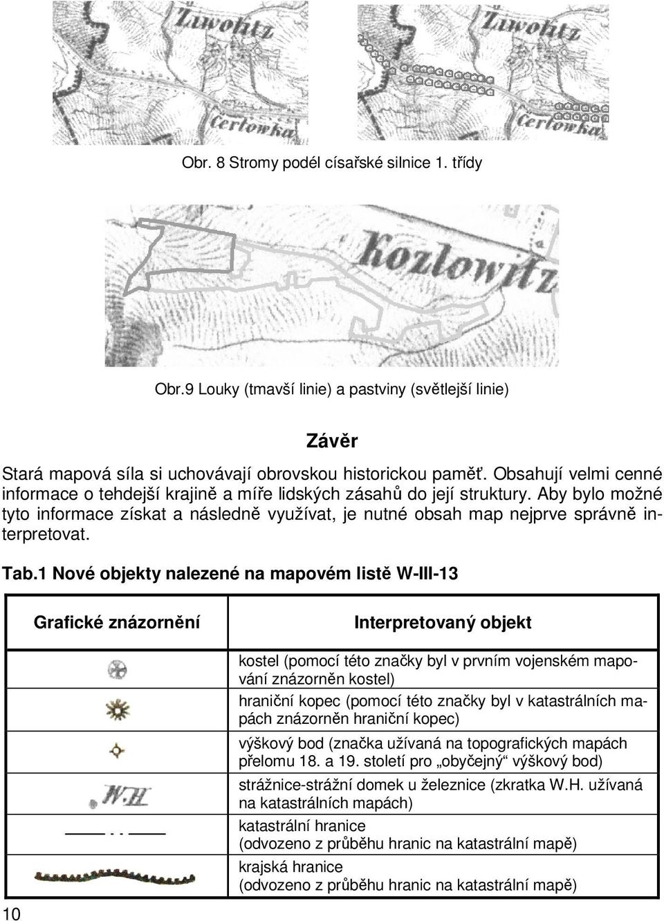 1 Nové objekty nalezené na mapovém list W-III-13 Grafické znázornní Interpretovaný objekt 10 kostel (pomocí této znaky byl v prvním vojenském mapování znázornn kostel) hraniní kopec (pomocí této