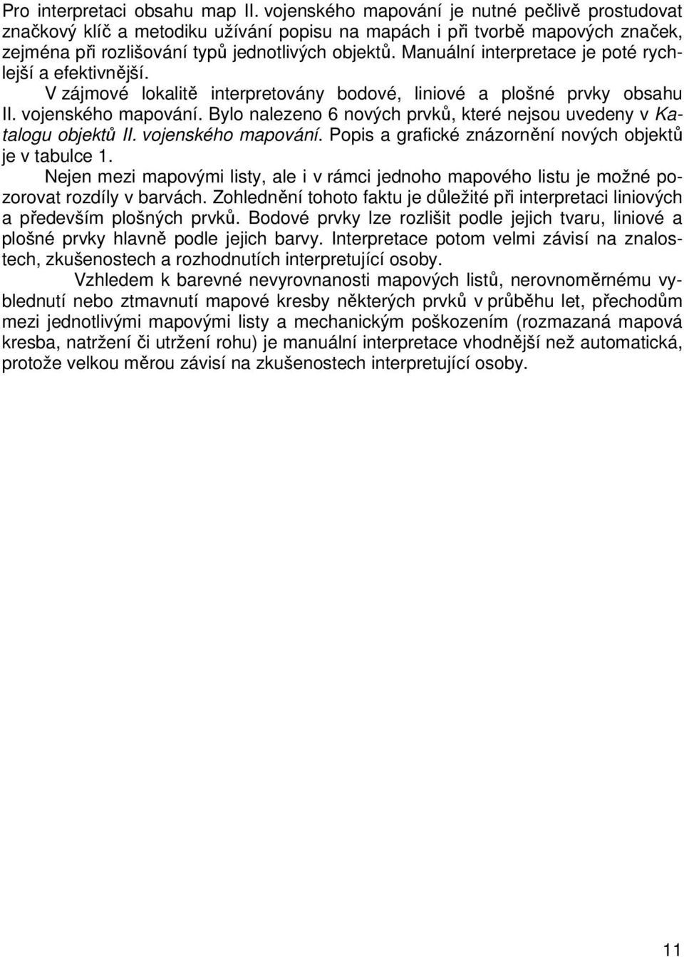 Manuální interpretace je poté rychlejší a efektivnjší. V zájmové lokalit interpretovány bodové, liniové a plošné prvky obsahu II. vojenského mapování.