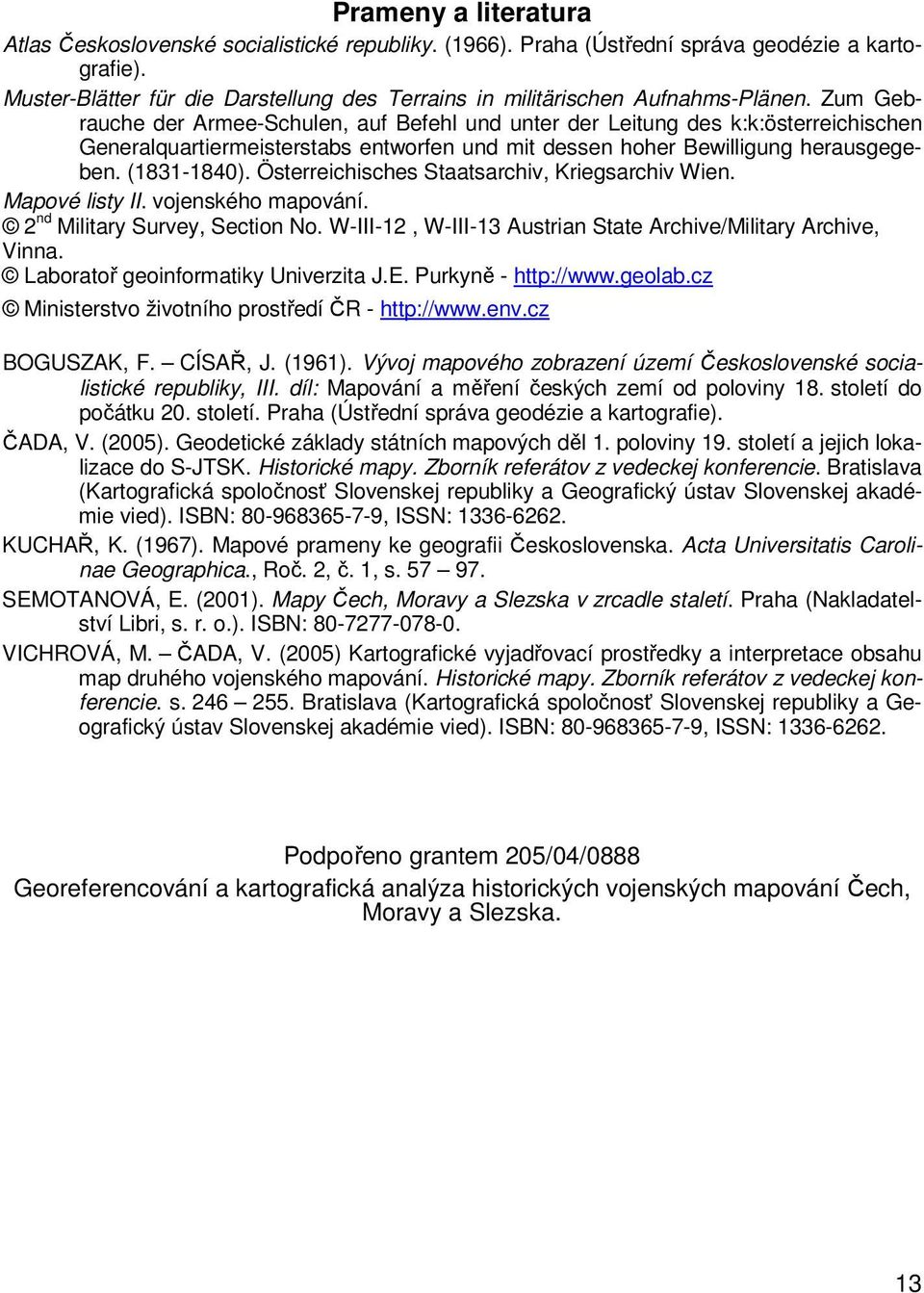 Zum Gebrauche der Armee-Schulen, auf Befehl und unter der Leitung des k:k:österreichischen Generalquartiermeisterstabs entworfen und mit dessen hoher Bewilligung herausgegeben. (1831-1840).