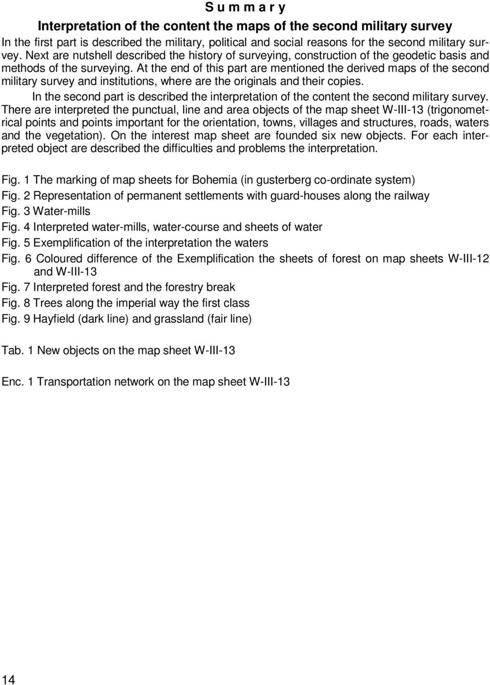 At the end of this part are mentioned the derived maps of the second military survey and institutions, where are the originals and their copies.