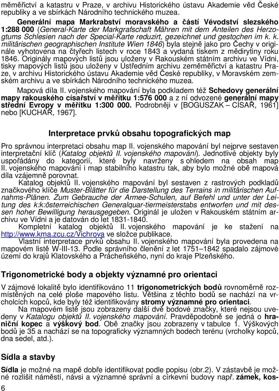 gezeichnet und gestochen im k. k. militärischen geographischen Institute Wien 1846) byla stejn jako pro echy v originále vyhotovena na tyech listech v roce 1843 a vydaná tiskem z mdirytiny roku 1846.