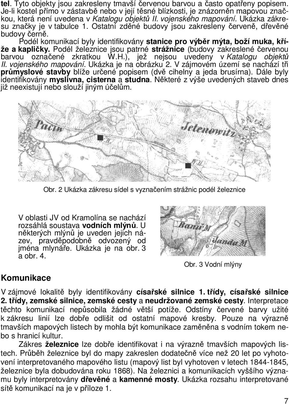 Ostatní zdné budovy jsou zakresleny erven, devné budovy ern. Podél komunikací byly identifikovány stanice pro výbr mýta, boží muka, kíže a kapliky.