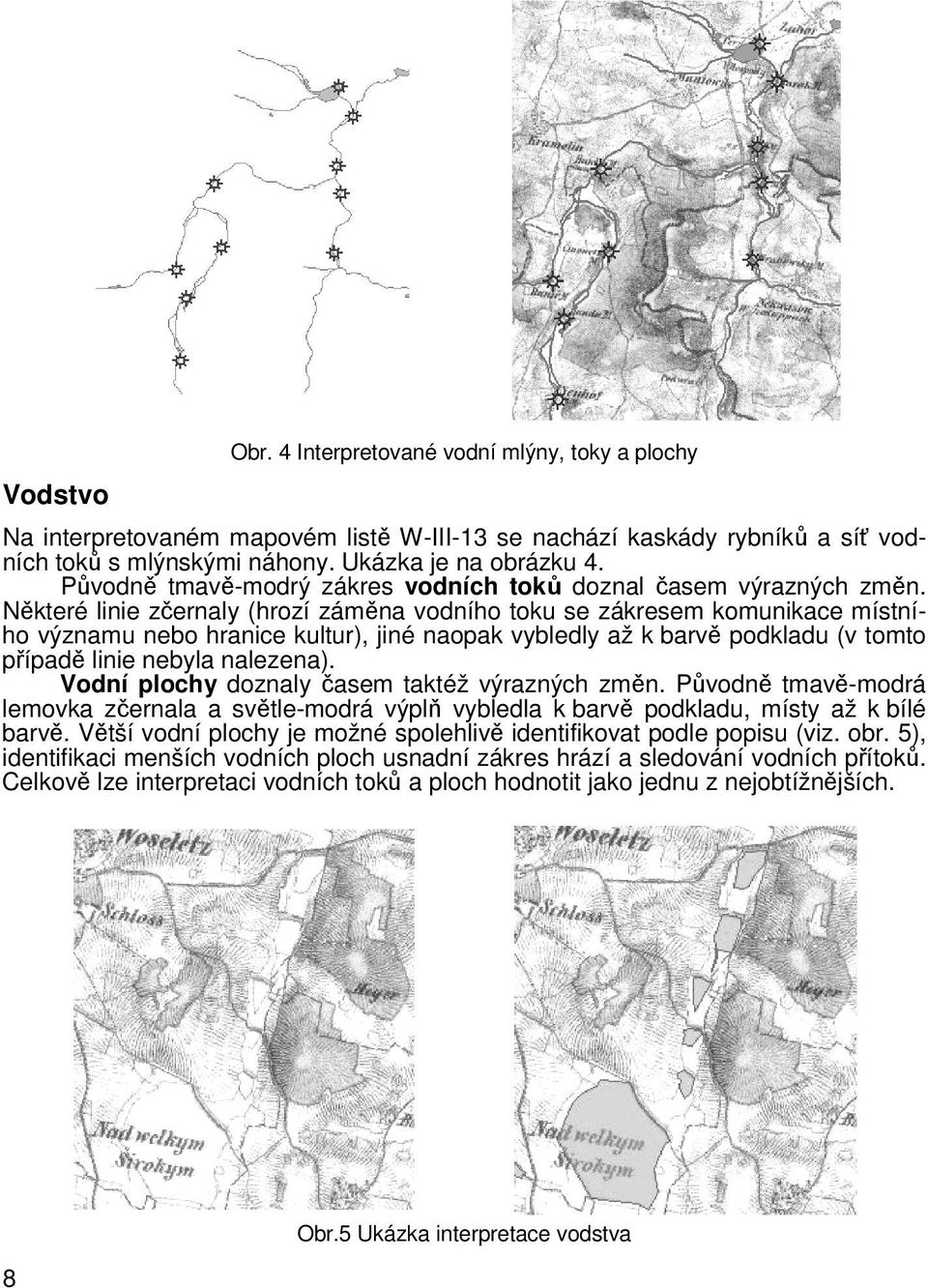 Nkteré linie zernaly (hrozí zámna vodního toku se zákresem komunikace místního významu nebo hranice kultur), jiné naopak vybledly až k barv podkladu (v tomto pípad linie nebyla nalezena).