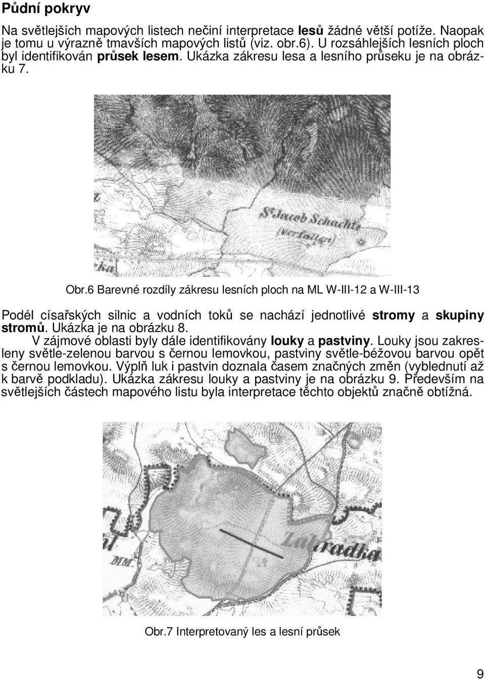 6 Barevné rozdíly zákresu lesních ploch na ML W-III-12 a W-III-13 Podél císaských silnic a vodních tok se nachází jednotlivé stromy a skupiny strom. Ukázka je na obrázku 8.