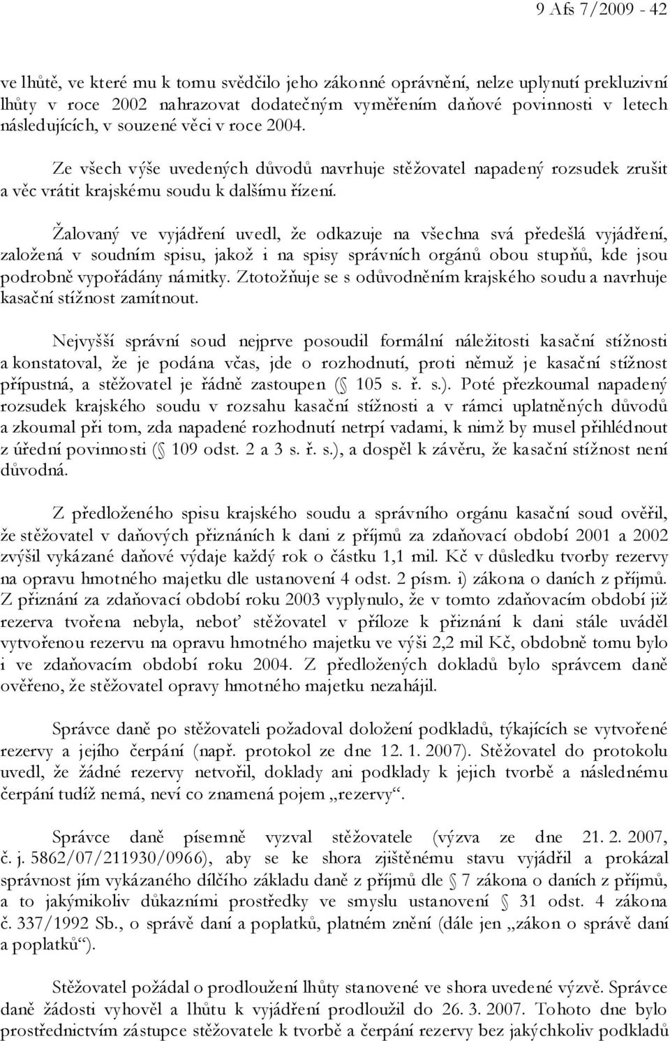 Žalovaný ve vyjádření uvedl, že odkazuje na všechna svá předešlá vyjádření, založená v soudním spisu, jakož i na spisy správních orgánů obou stupňů, kde jsou podrobně vypořádány námitky.