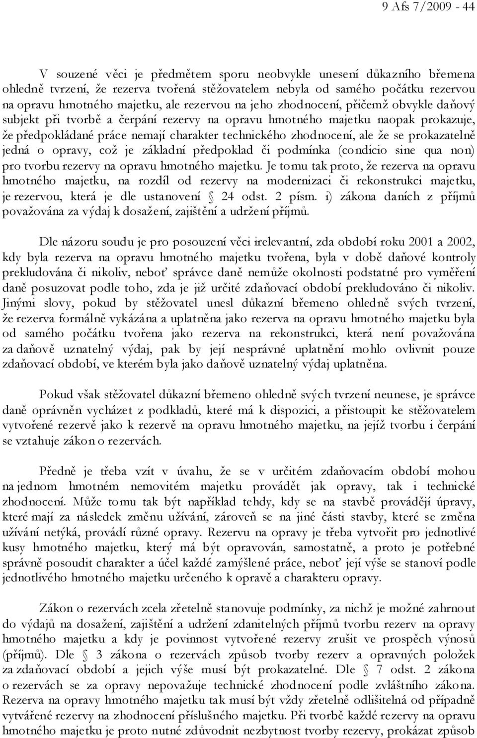 zhodnocení, ale že se prokazatelně jedná o opravy, což je základní předpoklad či podmínka (condicio sine qua non) pro tvorbu rezervy na opravu hmotného majetku.