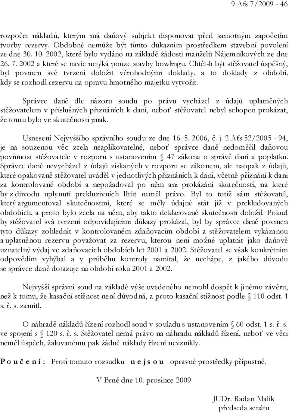 Chtěl-li být stěžovatel úspěšný, byl povinen své tvrzení doložit věrohodnými doklady, a to doklady z období, kdy se rozhodl rezervu na opravu hmotného majetku vytvořit.