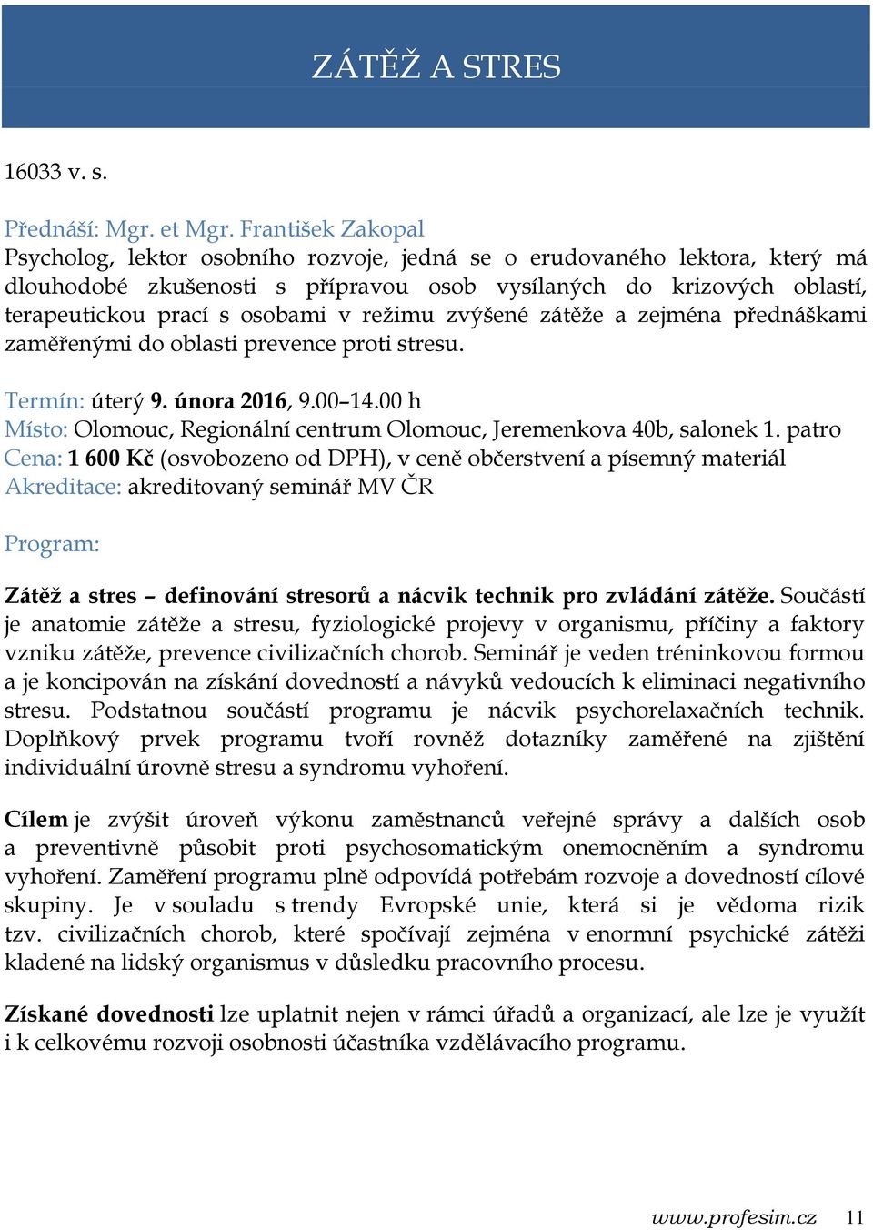 režimu zvýšené zátěže a zejména přednáškami zaměřenými do oblasti prevence proti stresu. Termín: úterý 9. února 2016, 9.00 14.