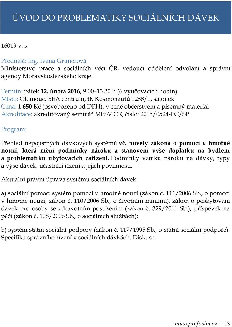 Kosmonautů 1288/1, salonek Cena: 1 650 Kč (osvobozeno od DPH), v ceně občerstvení a písemný materiál Akreditace: akreditovaný seminář MPSV ČR, číslo: 2015/0524-PC/SP Přehled nepojistných dávkových