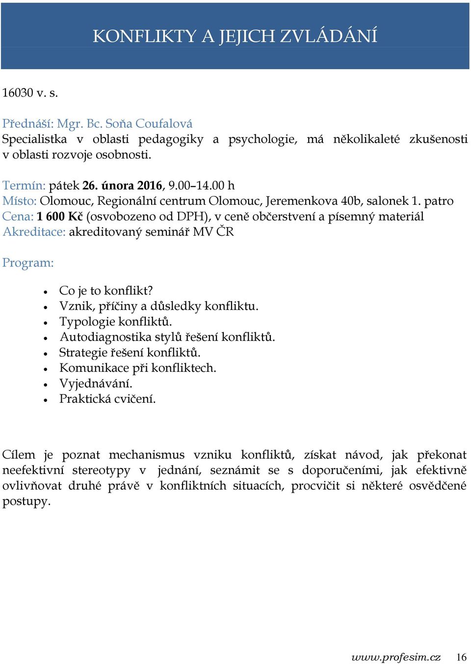 Vznik, příčiny a důsledky konfliktu. Typologie konfliktů. Autodiagnostika stylů řešení konfliktů. Strategie řešení konfliktů. Komunikace při konfliktech. Vyjednávání. Praktická cvičení.