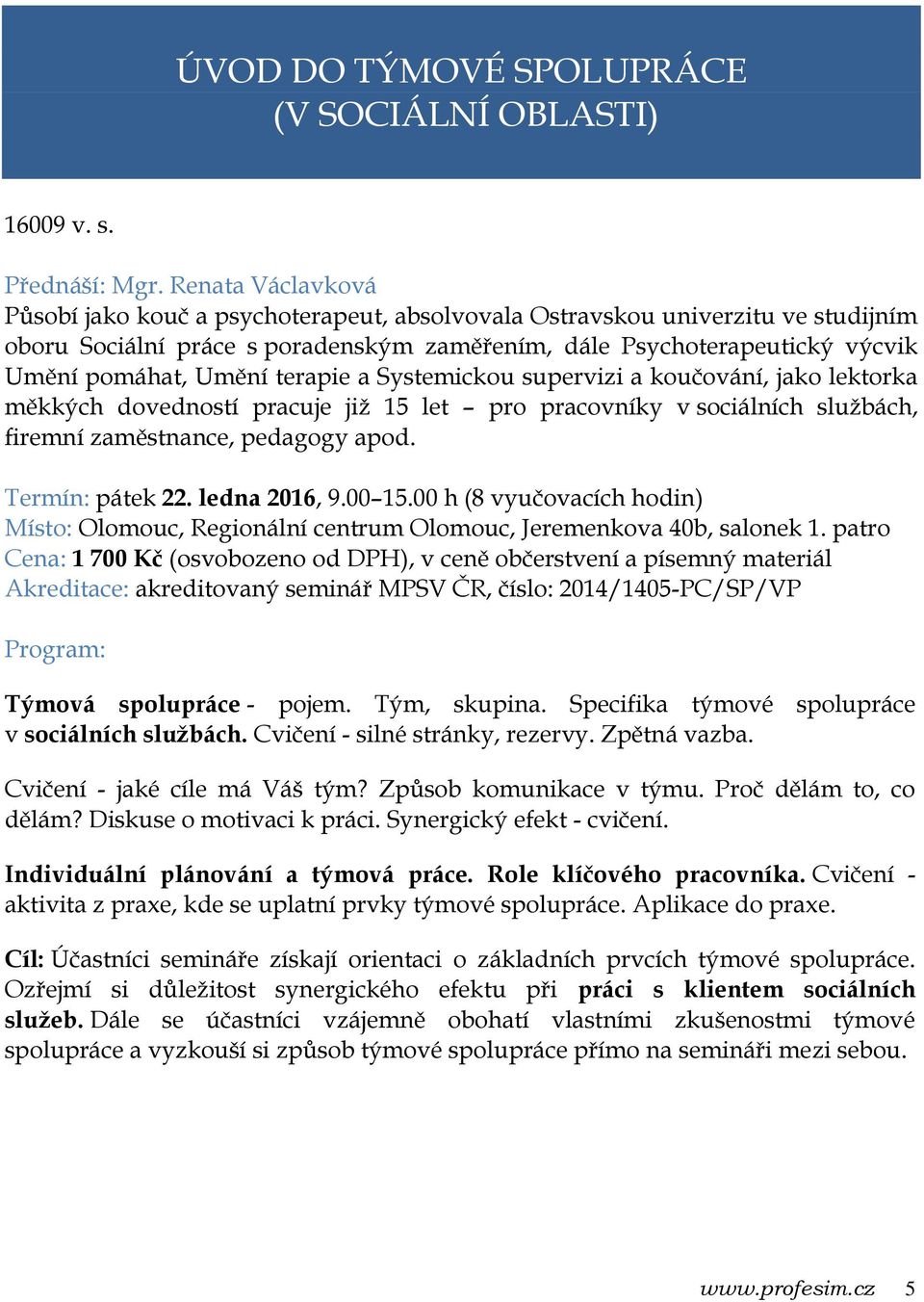 terapie a Systemickou supervizi a koučování, jako lektorka měkkých dovedností pracuje již 15 let pro pracovníky v sociálních službách, firemní zaměstnance, pedagogy apod. Termín: pátek 22.