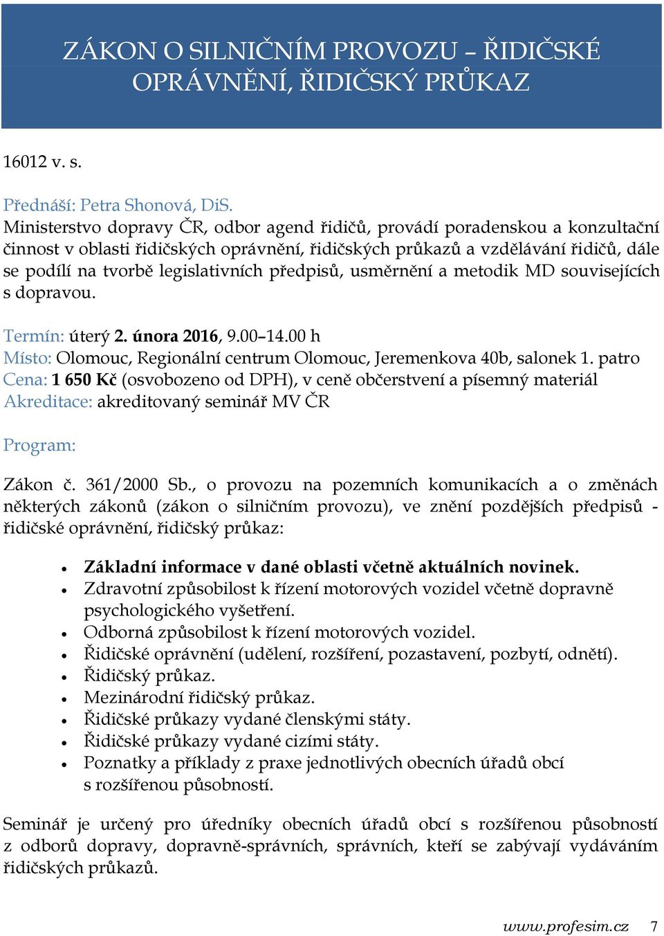 předpisů, usměrnění a metodik MD souvisejících s dopravou. Termín: úterý 2. února 2016, 9.00 14.00 h Místo: Olomouc, Regionální centrum Olomouc, Jeremenkova 40b, salonek 1.