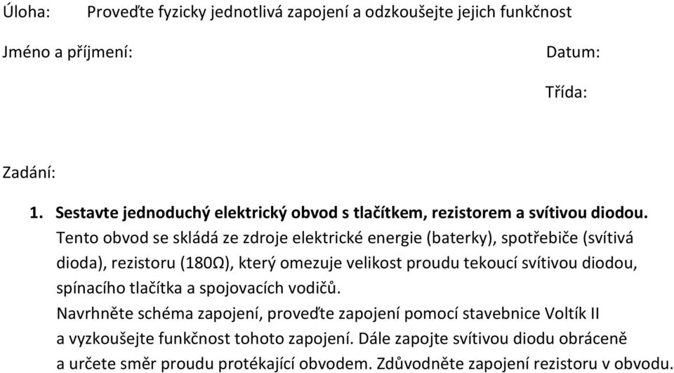 Tento obvod se skládá ze zdroje elektrické energie (baterky), spotřebiče (svítivá dioda), rezistoru (180Ω), který omezuje velikost proudu tekoucí svítivou