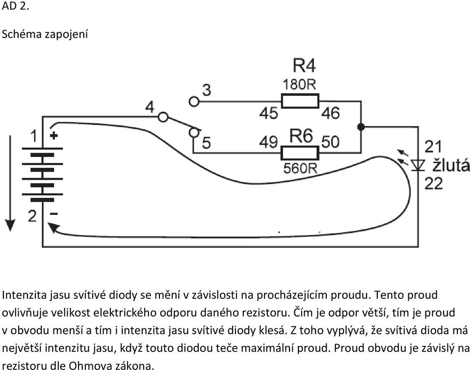 Čím je odpor větší, tím je proud v obvodu menší a tím i intenzita jasu svítivé diody klesá.