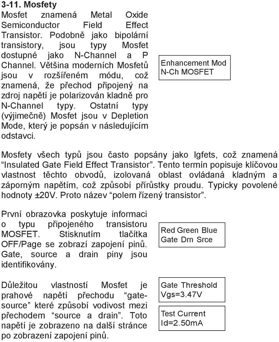 Ostatní typy (výjimečně) Mosfet jsou v Depletion Mode, který je popsán v následujícím odstavci.