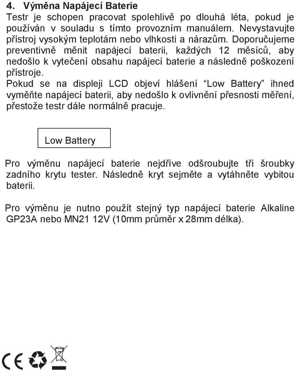 Doporučujeme preventivně měnit napájecí baterii, každých 12 měsíců, aby nedošlo k vytečení obsahu napájecí baterie a následně poškození přístroje.