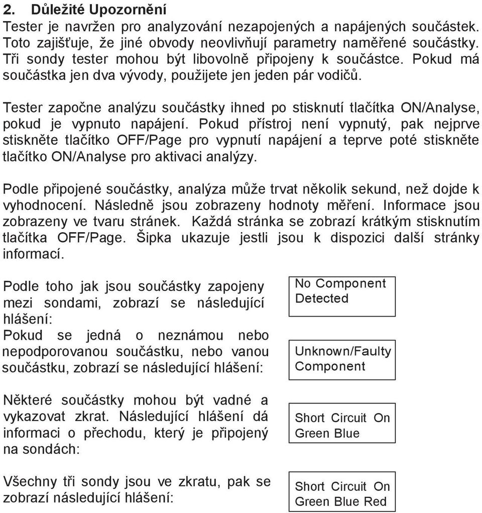 Tester započne analýzu součástky ihned po stisknutí tlačítka ON/Analyse, pokud je vypnuto napájení.