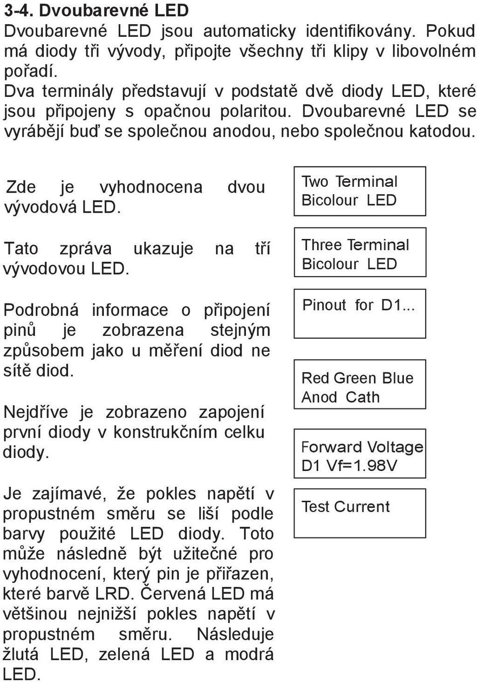 Zde je vyhodnocena dvou vývodová LED. Tato zpráva ukazuje na tří vývodovou LED. Podrobná informace o připojení pinů je zobrazena stejným způsobem jako u měření diod ne sítě diod.