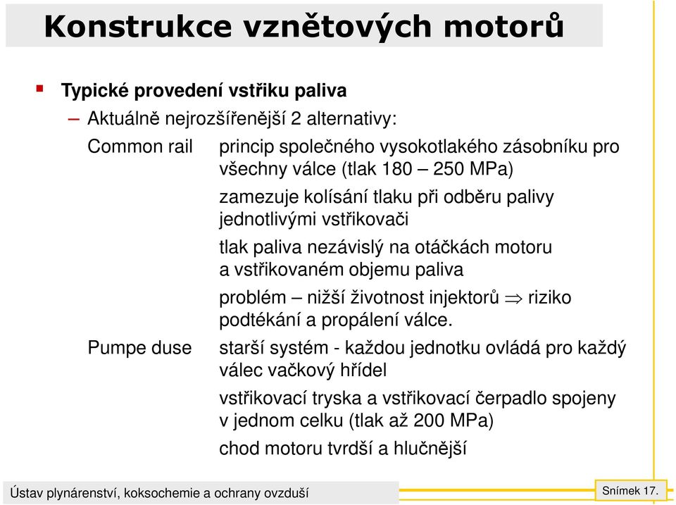 na otáčkách motoru a vstřikovaném objemu paliva problém nižší životnost injektorů riziko podtékání a propálení válce.