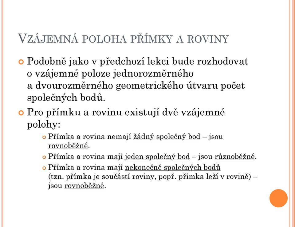 Pro přímku a rovinu existují dvě vzájemné polohy: Přímka a rovina nemají žádný společný bod jsou rovnoběžné.