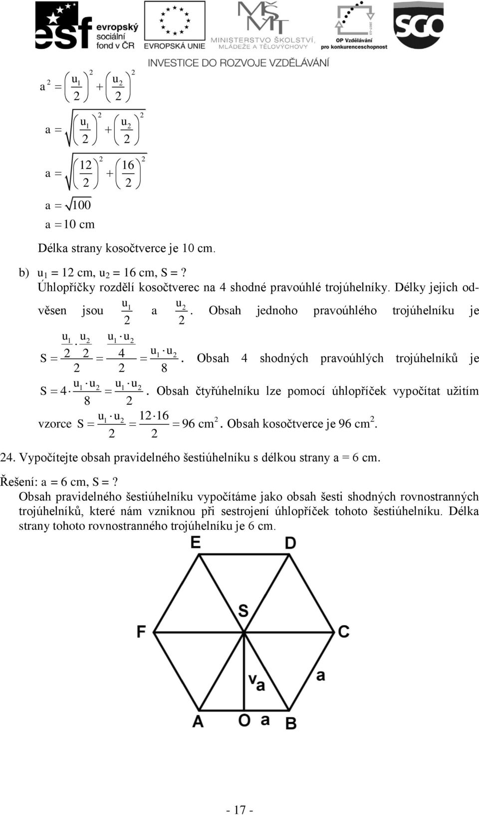 Obsh čtyřúhelníku lze pomocí úhlopříček ypočítt užitím 8 u1 u 116 zorce S 96 cm. Obsh kosočterce je 96 cm. 4. Vypočítejte obsh pridelného šestiúhelníku s délkou strny = 6 cm.