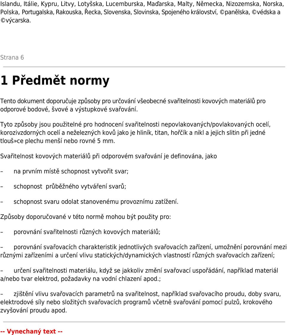 Tyto způsoby jsou použitelné pro hodnocení svařitelnosti nepovlakovaných/povlakovaných ocelí, korozivzdorných ocelí a neželezných kovů jako je hliník, titan, hořčík a nikl a jejich slitin při jedné