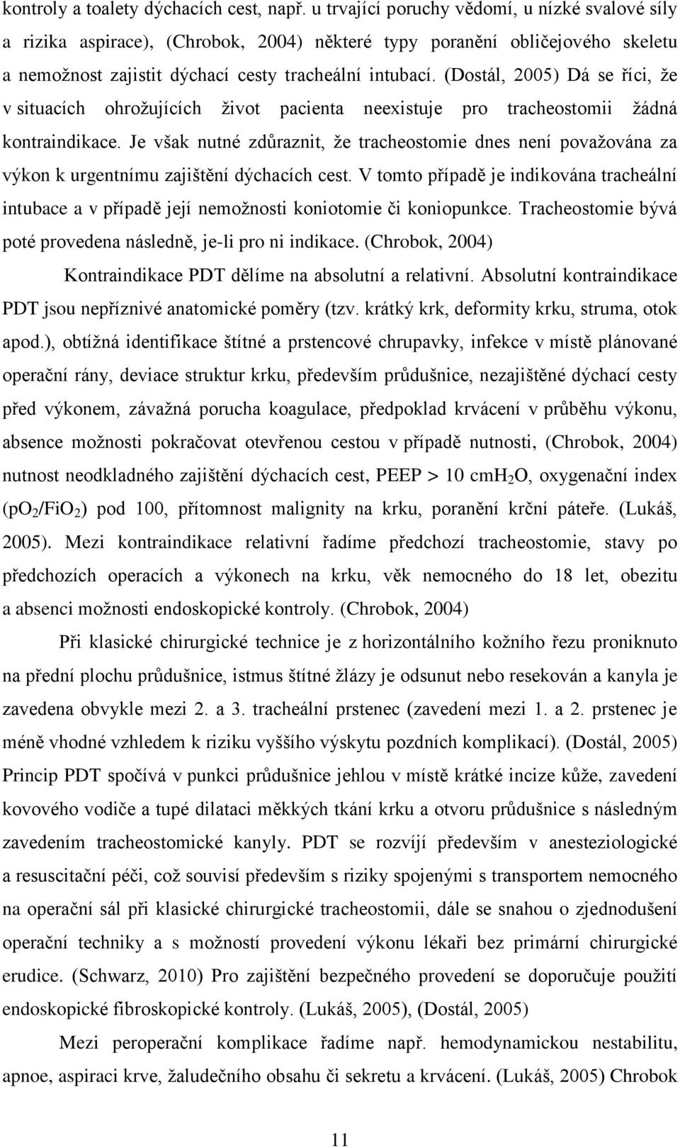 (Dostál, 2005) Dá se říci, že v situacích ohrožujících život pacienta neexistuje pro tracheostomii žádná kontraindikace.