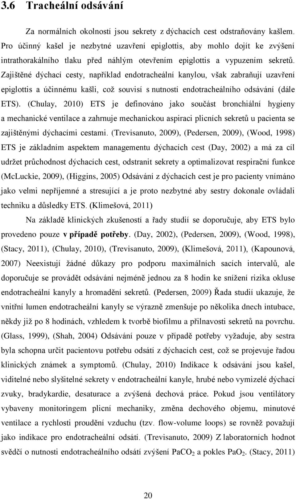 Zajištěné dýchací cesty, například endotracheální kanylou, však zabraňují uzavření epiglottis a účinnému kašli, což souvisí s nutností endotracheálního odsávání (dále ETS).