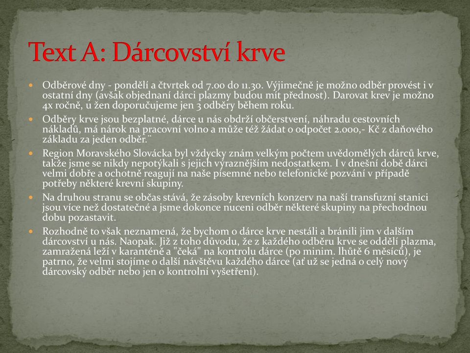 Odběry krve jsou bezplatné, dárce u nás obdrží občerstvení, náhradu cestovních nákladů, má nárok na pracovní volno a může též žádat o odpočet 2.000,- Kč z daňového základu za jeden odběr.