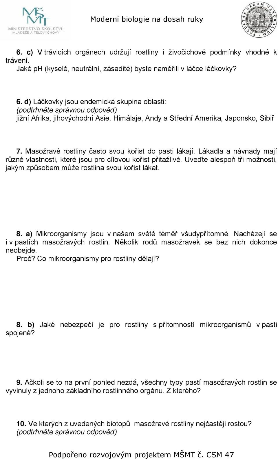 Masožravé rostliny často svou kořist do pasti lákají. Lákadla a návnady mají různé vlastnosti, které jsou pro cílovou kořist přitažlivé.