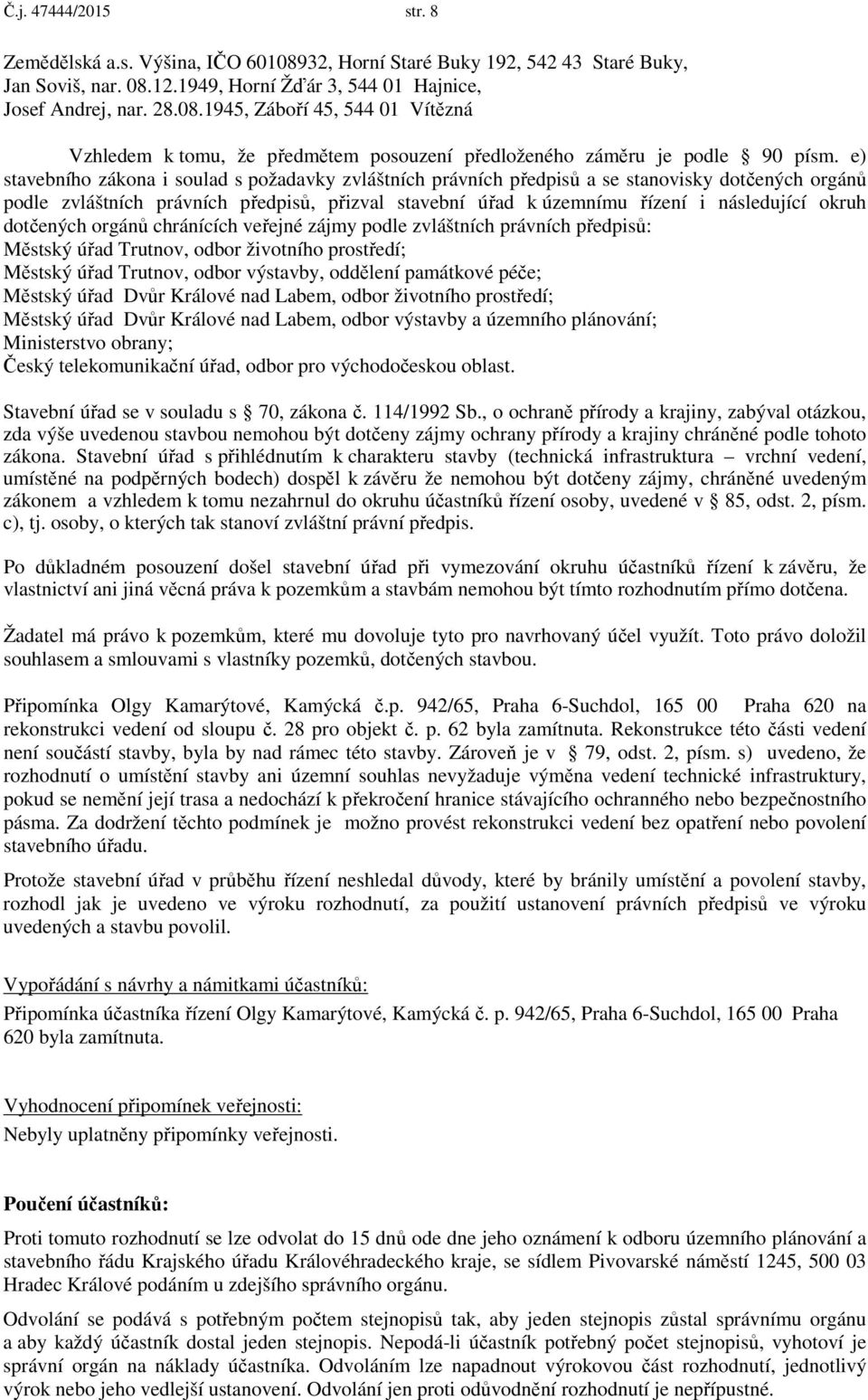 dotčených orgánů chránících veřejné zájmy podle zvláštních právních předpisů: Městský úřad Trutnov, odbor životního prostředí; Městský úřad Trutnov, odbor výstavby, oddělení památkové péče; Městský