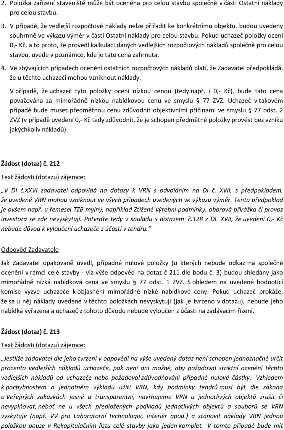 Pokud uchazeč položky ocení 0, Kč, a to proto, že provedl kalkulaci daných vedlejších rozpočtových nákladů společně pro celou stavbu, uvede v poznámce, kde je tato cena zahrnuta. 4.