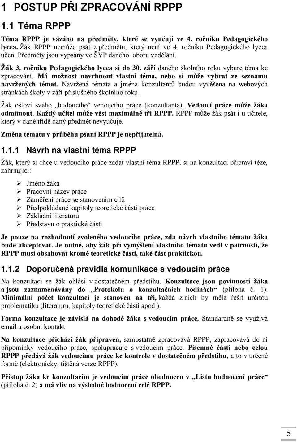 Má možnost navrhnout vlastní téma, nebo si může vybrat ze seznamu navržených témat. Navržená témata a jména konzultantů budou vyvěšena na webových stránkách školy v září příslušného školního roku.