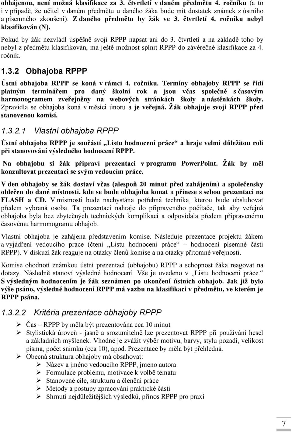 čtvrtletí a na základě toho by nebyl z předmětu klasifikován, má ještě možnost splnit RPPP do závěrečné klasifikace za 4. ročník. 1.3.2 Obhajoba RPPP Ústní obhajoba RPPP se koná v rámci 4. ročníku.