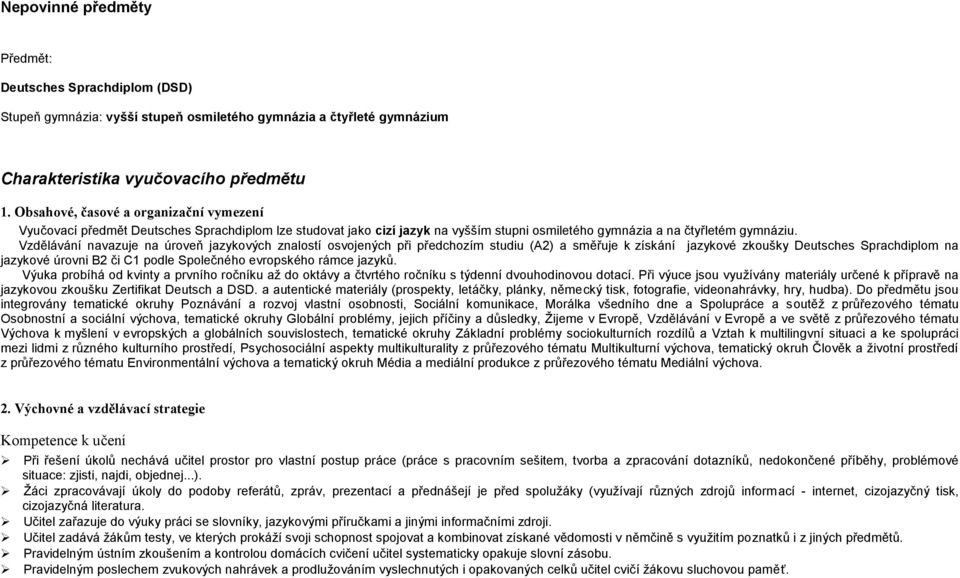 Vzdělávání navazuje na úroveň jazykových znalostí osvojených při předchozím studiu (A2) a směřuje k získání jazykové zkoušky Deutsches Sprachdiplom na jazykové úrovni B2 či C1 podle Společného