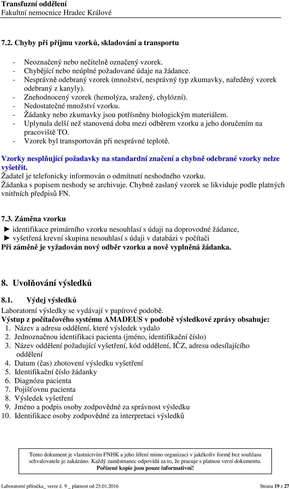 - Žádanky nebo zkumavky jsou potřísněny biologickým materiálem. - Uplynula delší než stanovená doba mezi odběrem vzorku a jeho doručením na pracoviště TO.