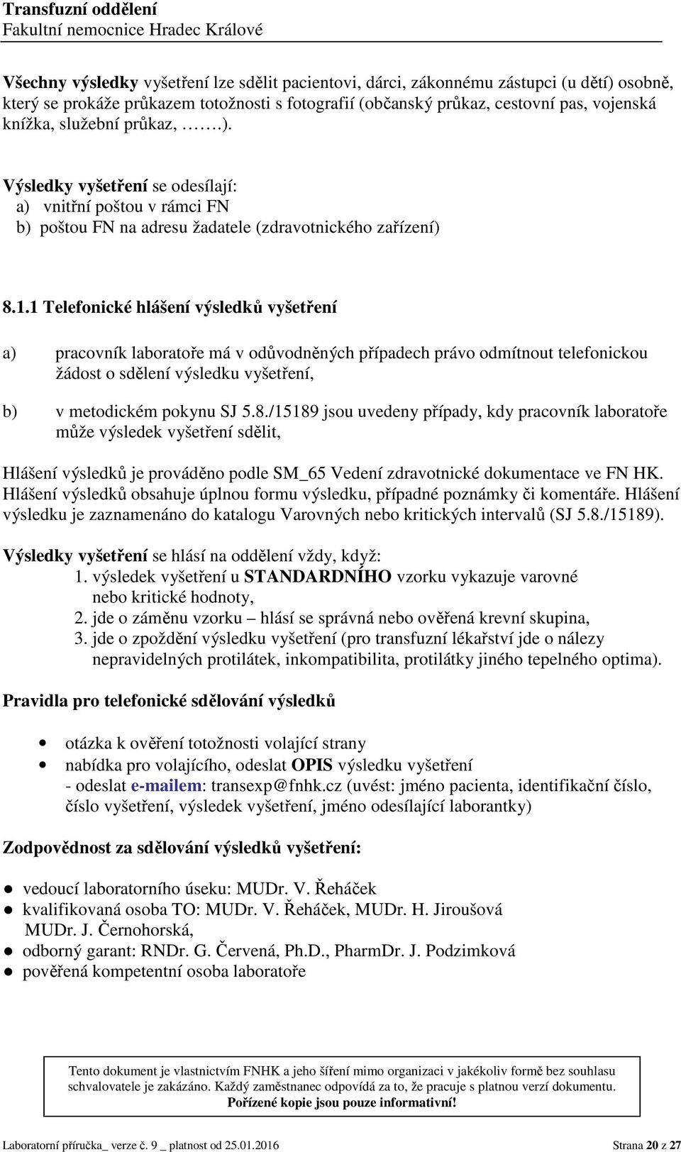 1 Telefonické hlášení výsledků vyšetření a) pracovník laboratoře má v odůvodněných případech právo odmítnout telefonickou žádost o sdělení výsledku vyšetření, b) v metodickém pokynu SJ 5.8.