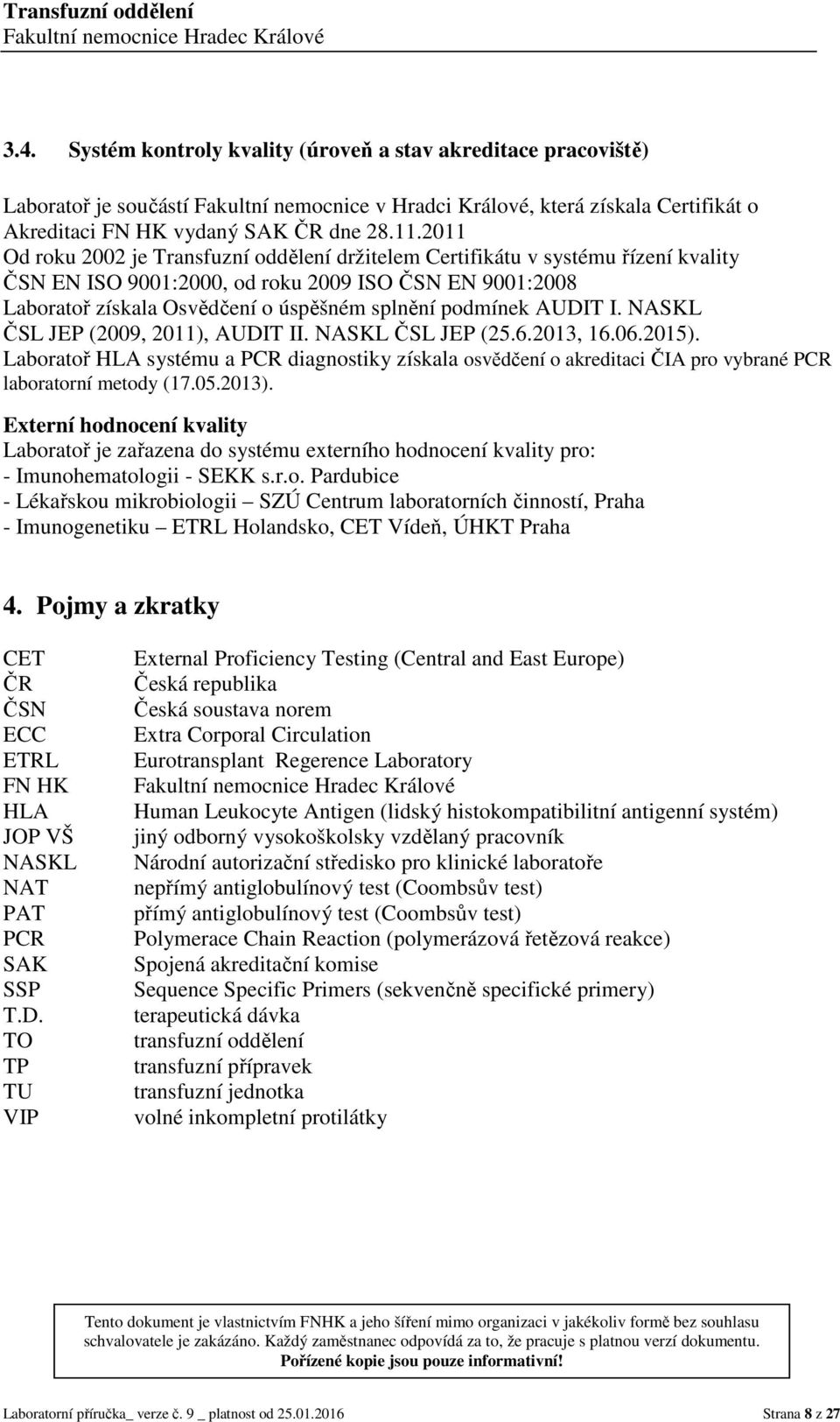 AUDIT I. NASKL ČSL JEP (2009, 2011), AUDIT II. NASKL ČSL JEP (25.6.2013, 16.06.2015). Laboratoř HLA systému a PCR diagnostiky získala osvědčení o akreditaci ČIA pro vybrané PCR laboratorní metody (17.