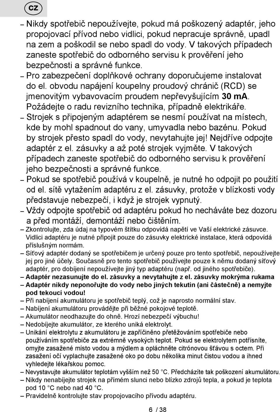 obvodu napájení koupelny proudový chránič (RCD) se jmenovitým vybavovacím proudem nepřevyšujícím 30 ma. Požádejte o radu revizního technika, případně elektrikáře.