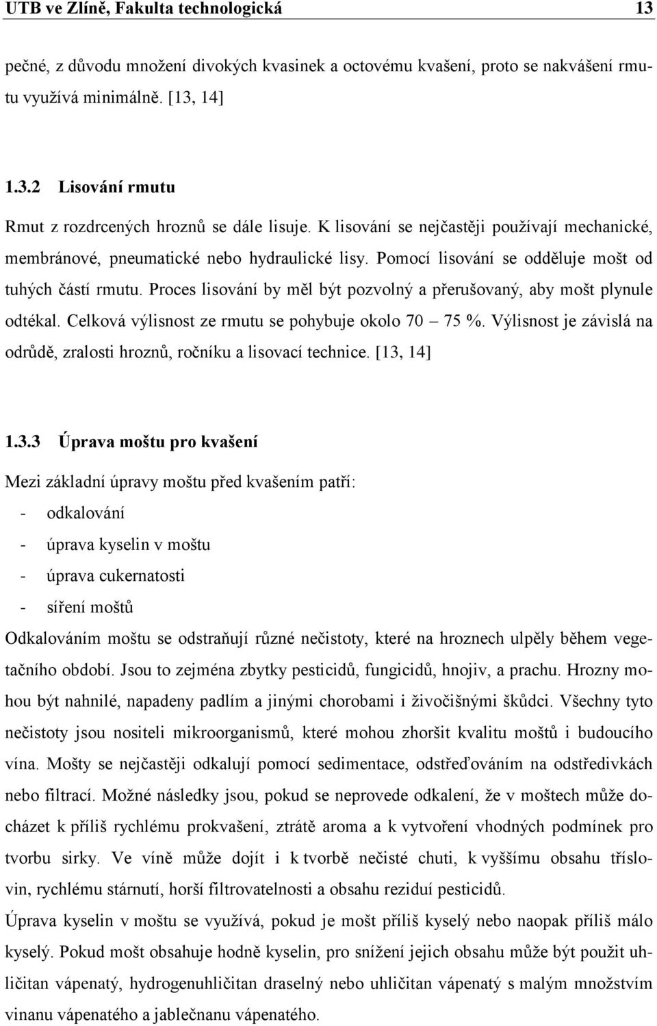 Proces lisování by měl být pozvolný a přerušovaný, aby mošt plynule odtékal. Celková výlisnost ze rmutu se pohybuje okolo 70 75 %.