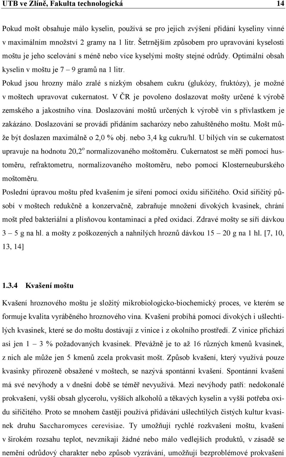 Pokud jsou hrozny málo zralé s nízkým obsahem cukru (glukózy, fruktózy), je moţné v moštech upravovat cukernatost. V ČR je povoleno doslazovat mošty určené k výrobě zemského a jakostního vína.