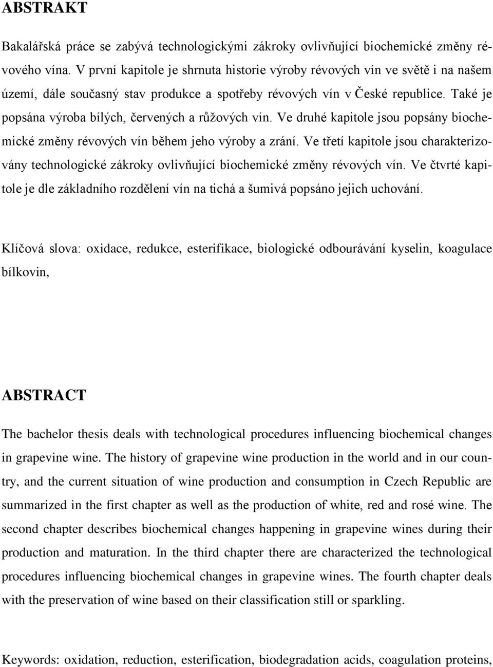 Také je popsána výroba bílých, červených a růţových vín. Ve druhé kapitole jsou popsány biochemické změny révových vín během jeho výroby a zrání.